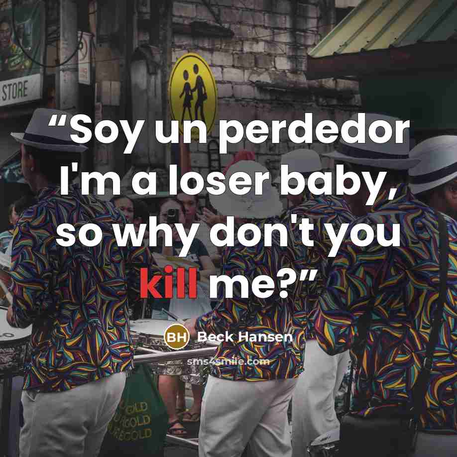 “Soy un perdedor I'm a loser baby, so why don't you kill me?” quote by Beck Hansen