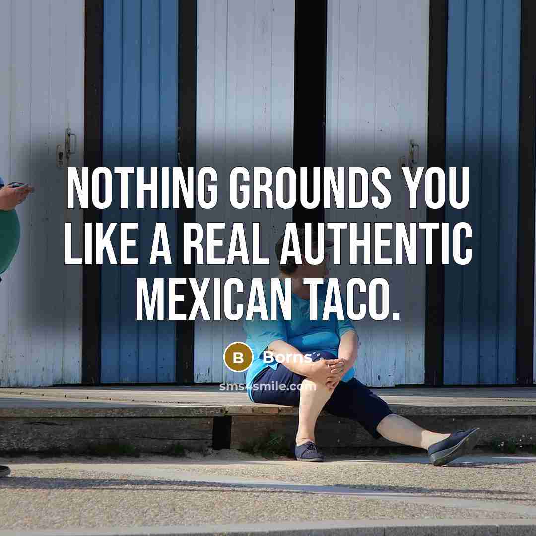 “Nothing grounds you like a real authentic Mexican taco.” quote by Borns