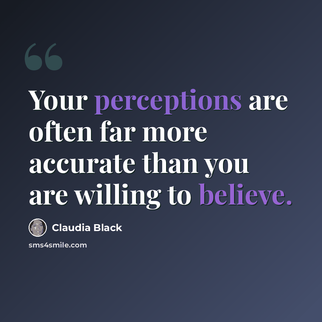 “Your perceptions are often far more accurate than you are willing to believe.” quote by Claudia Black