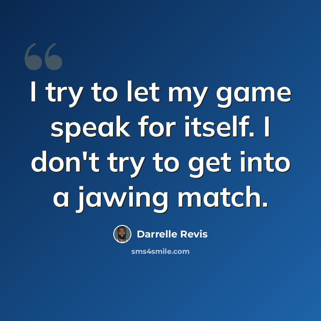 “I try to let my game speak for itself. I don't try to get into a jawing match.” quote by Darrelle Revis