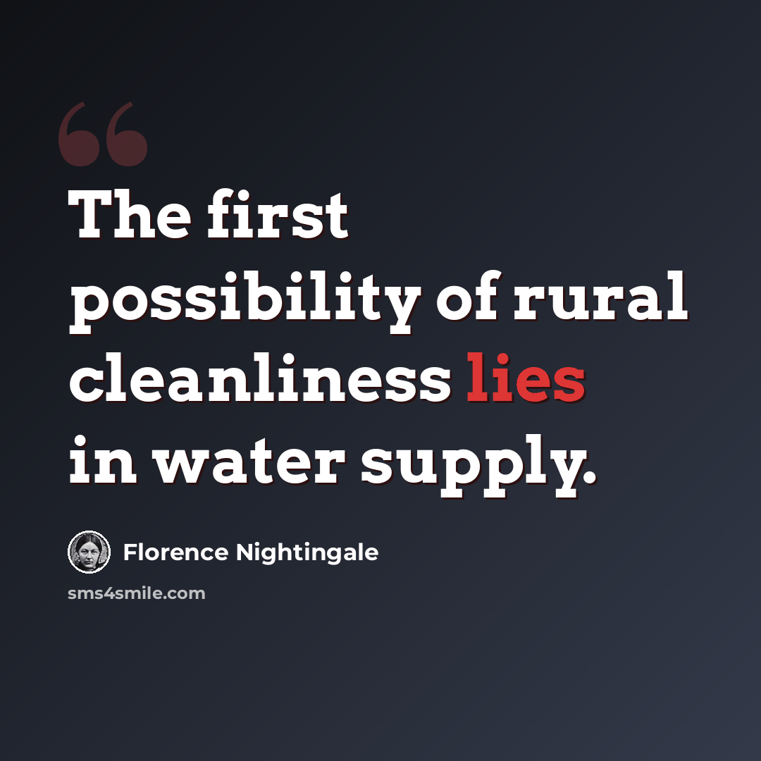 “The first possibility of rural cleanliness lies in water supply.” quote by Florence Nightingale