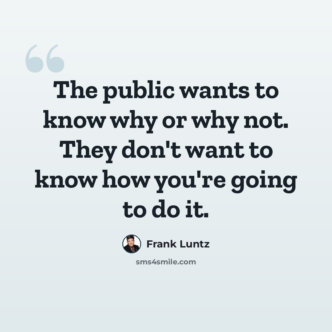 “The public wants to know why or why not. They don't want to know how you're going to do it.” quote by Frank Luntz
