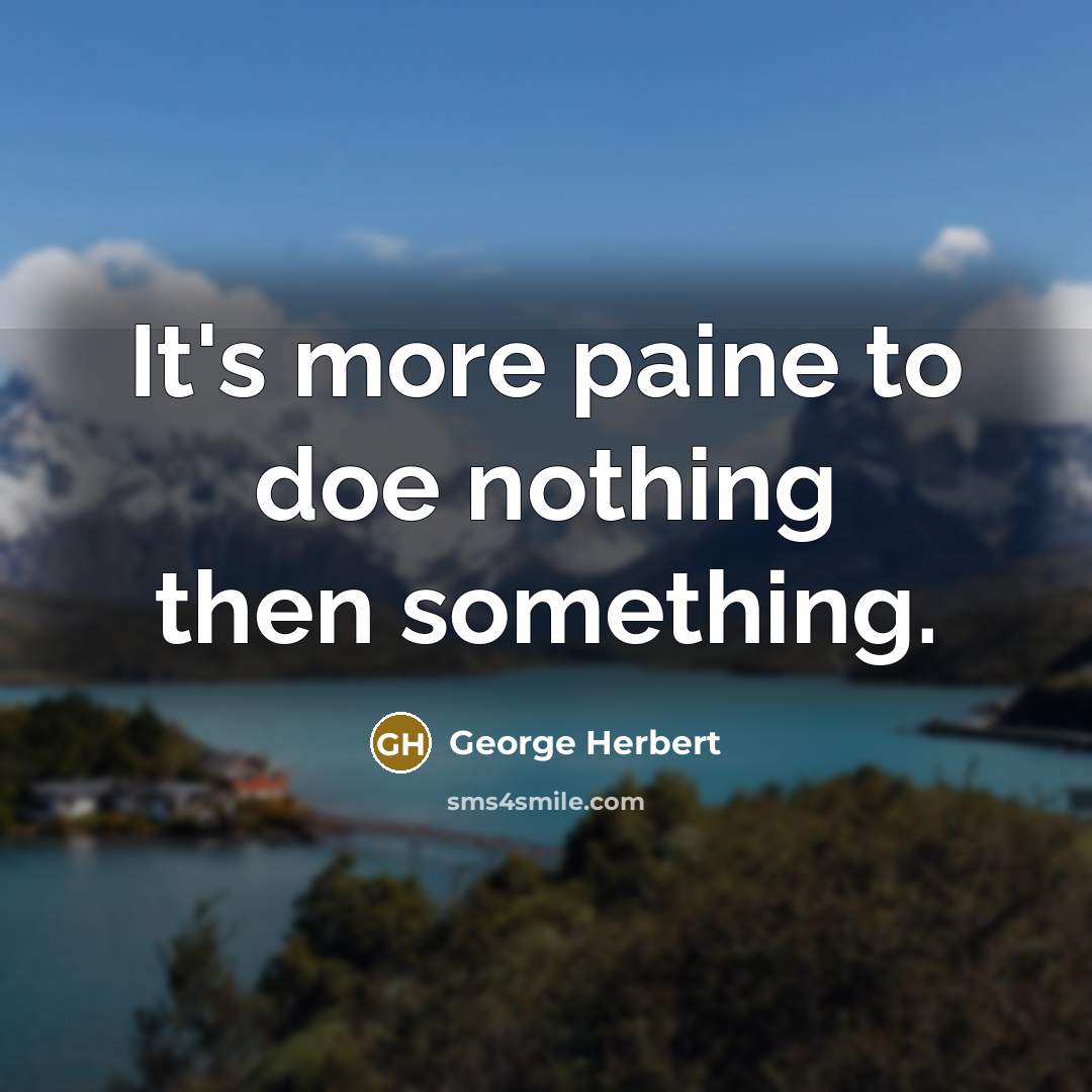 “It's more paine to doe nothing then something.” quote by George Herbert