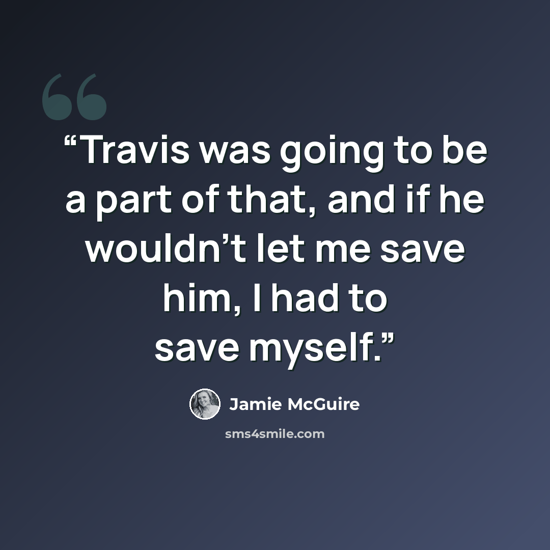 “Travis was going to be a part of that, and if he wouldn’t let me save him, I had to save myself.” quote by Jamie McGuire