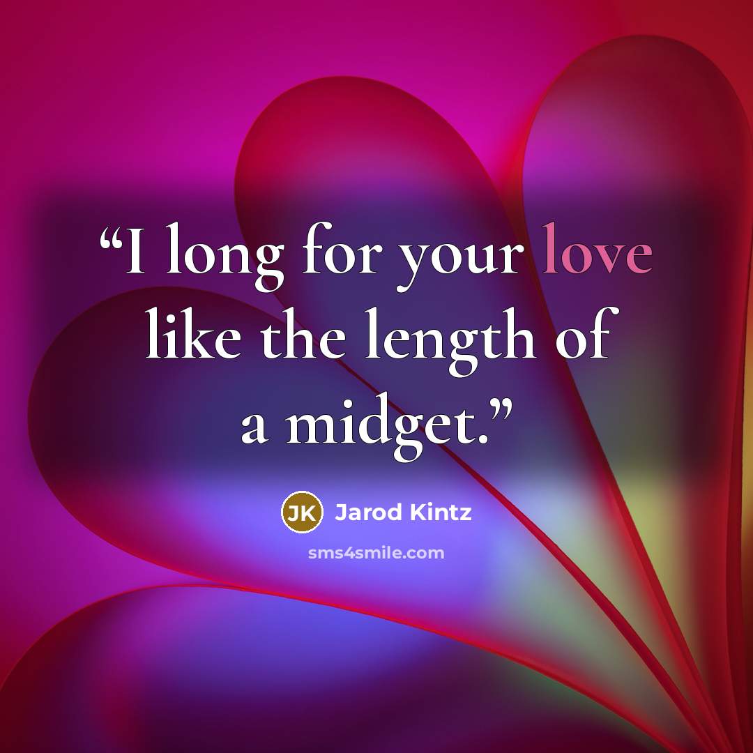 “I long for your love like the length of a midget.” quote by Jarod Kintz