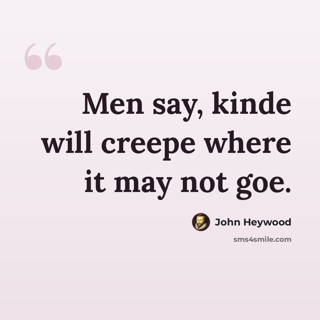 “Men say, kinde will creepe where it may not goe.” quote by John Heywood