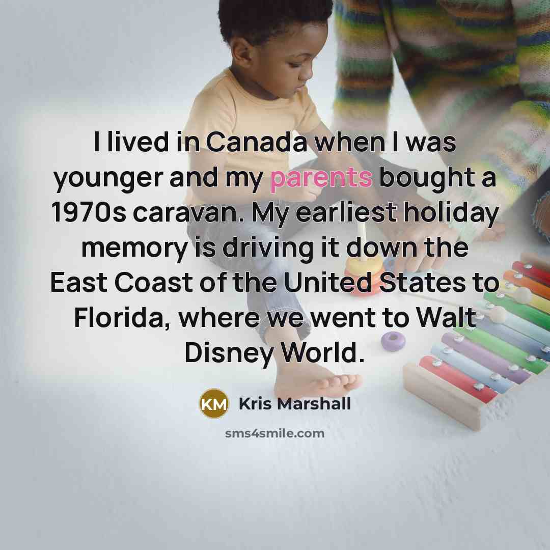“I lived in Canada when I was younger and my parents bought a 1970s caravan. My earliest holiday memory is driving it down the East Coast of the United States to Florida, where we went to Walt Disney World.” quote by Kris Marshall