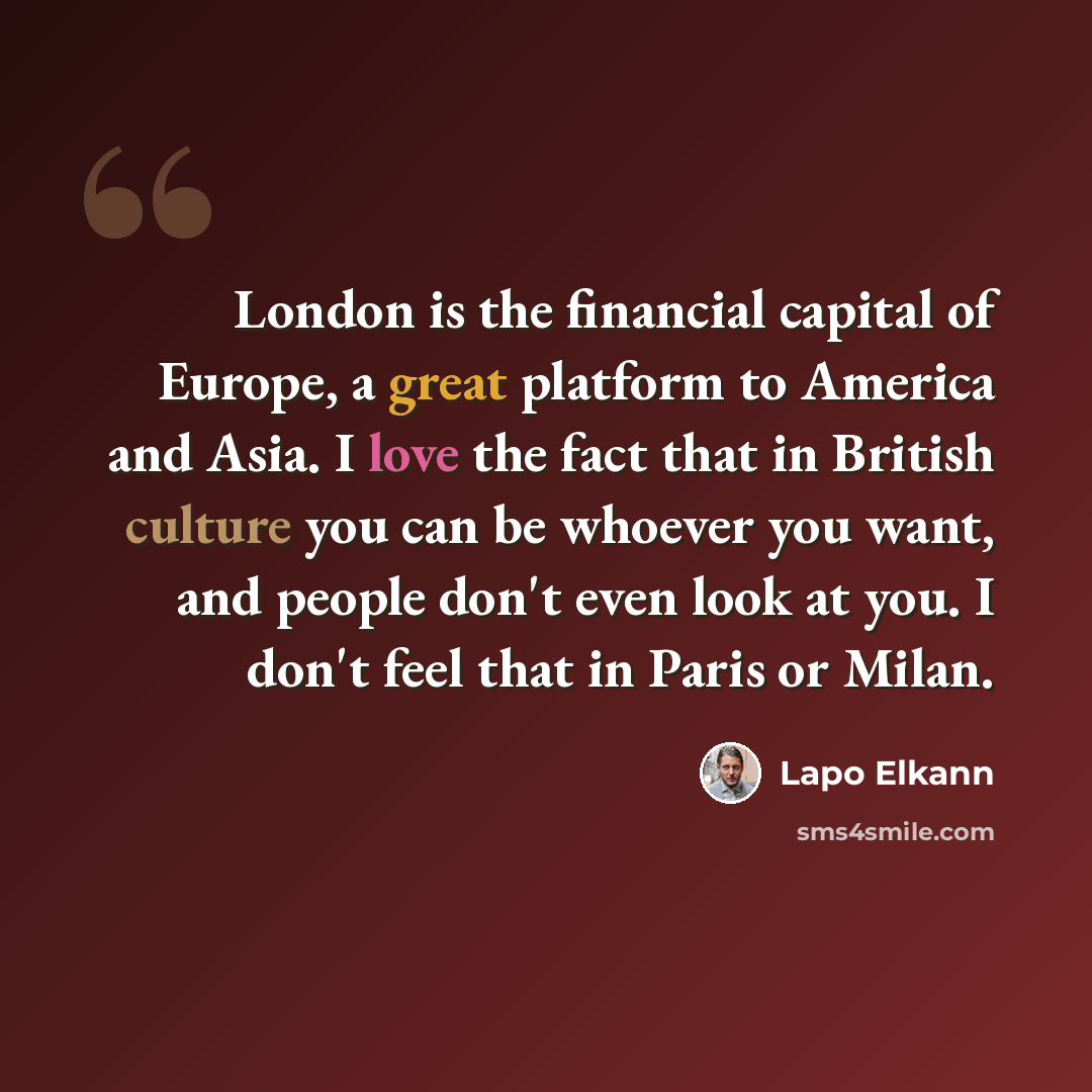 “London is the financial capital of Europe, a great platform to America and Asia. I love the fact that in British culture you can be whoever you want, and people don't even look at you. I don't feel that in Paris or Milan.” quote by Lapo Elkann