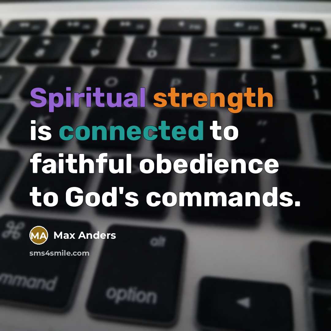 “Spiritual strength is connected to faithful obedience to God's commands.” quote by Max Anders