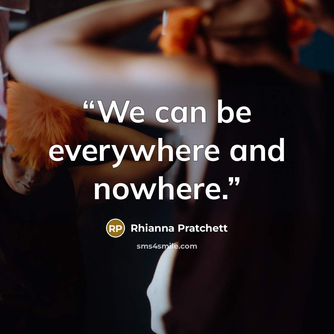 “We can be everywhere and nowhere.” quote by Rhianna Pratchett