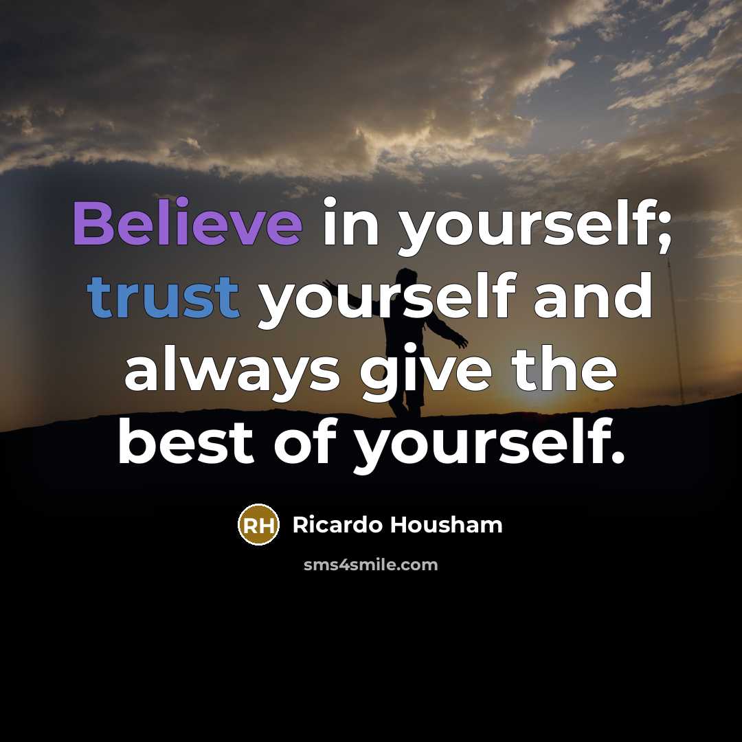 “Believe in yourself; trust yourself and always give the best of yourself.” quote by Ricardo Housham
