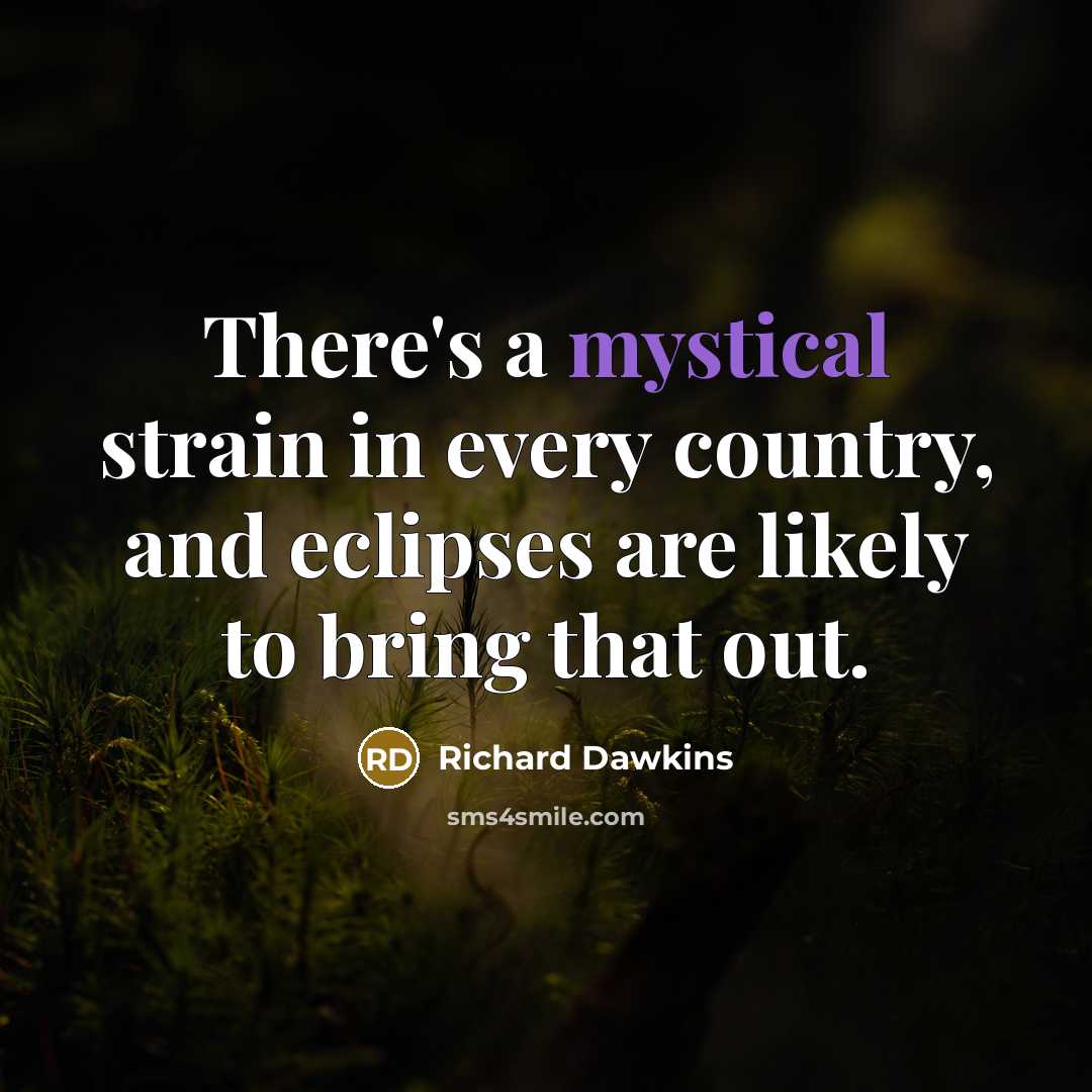“There's a mystical strain in every country, and eclipses are likely to bring that out.” quote by Richard Dawkins