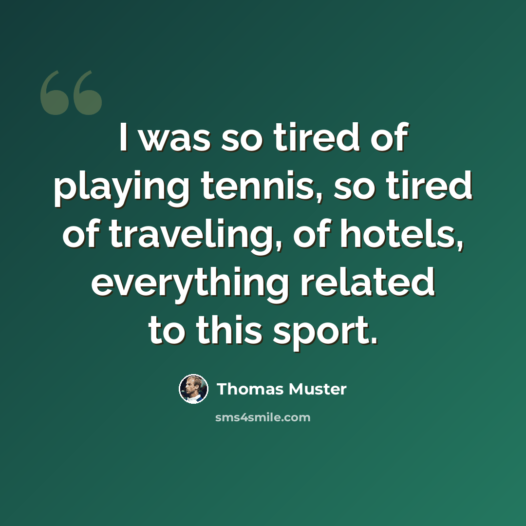 “I was so tired of playing tennis, so tired of traveling, of hotels, everything related to this sport.” quote by Thomas Muster