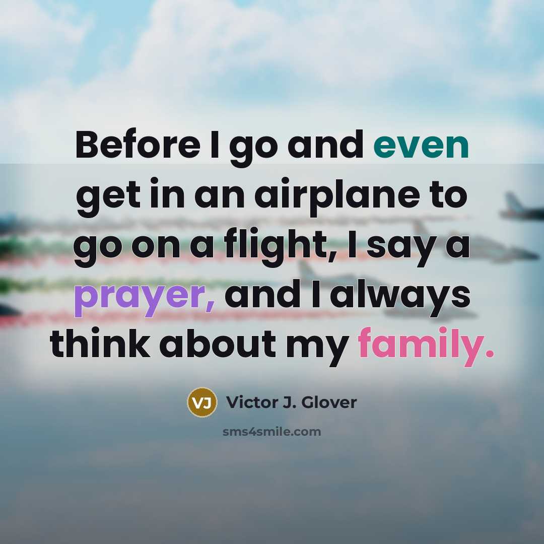 “Before I go and even get in an airplane to go on a flight, I say a prayer, and I always think about my family.” quote by Victor J. Glover
