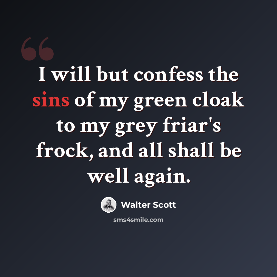 “I will but confess the sins of my green cloak to my grey friar's frock, and all shall be well again.” quote by Walter Scott
