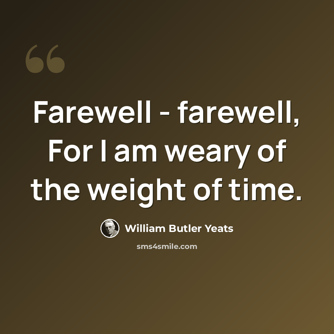 “Farewell - farewell, For I am weary of the weight of time.” quote by William Butler Yeats