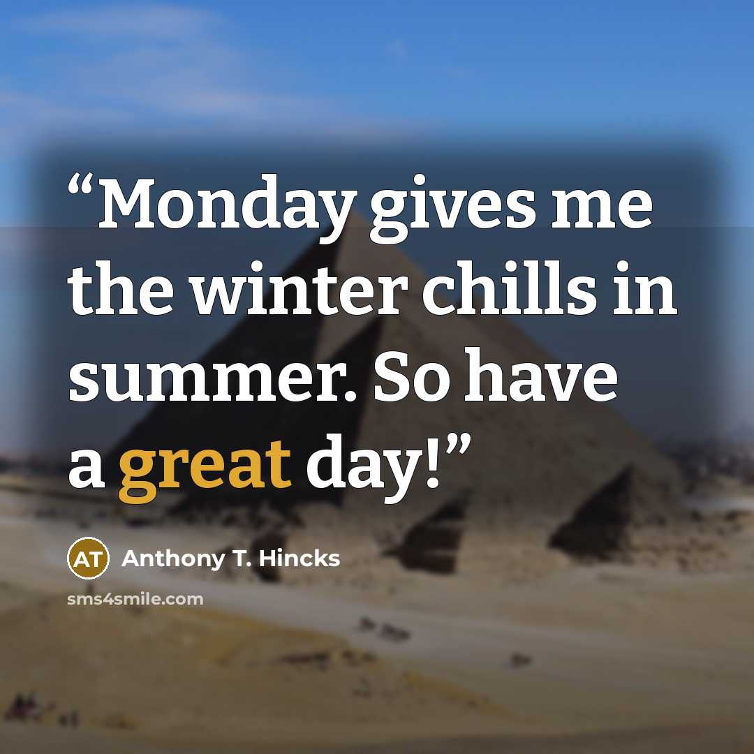 “Monday gives me the winter chills in summer. So have a great day!” quote by Anthony T. Hincks