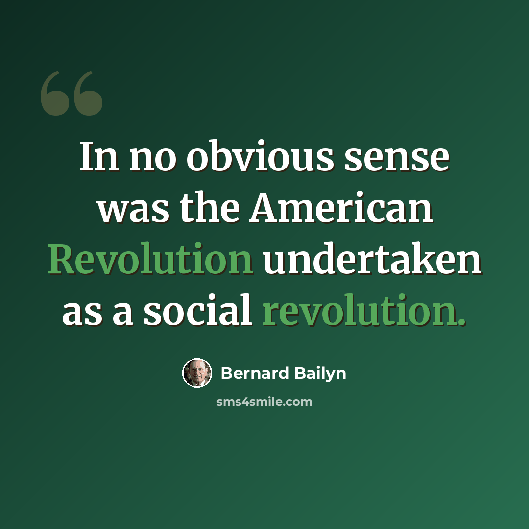 “In no obvious sense was the American Revolution undertaken as a social revolution.” quote by Bernard Bailyn