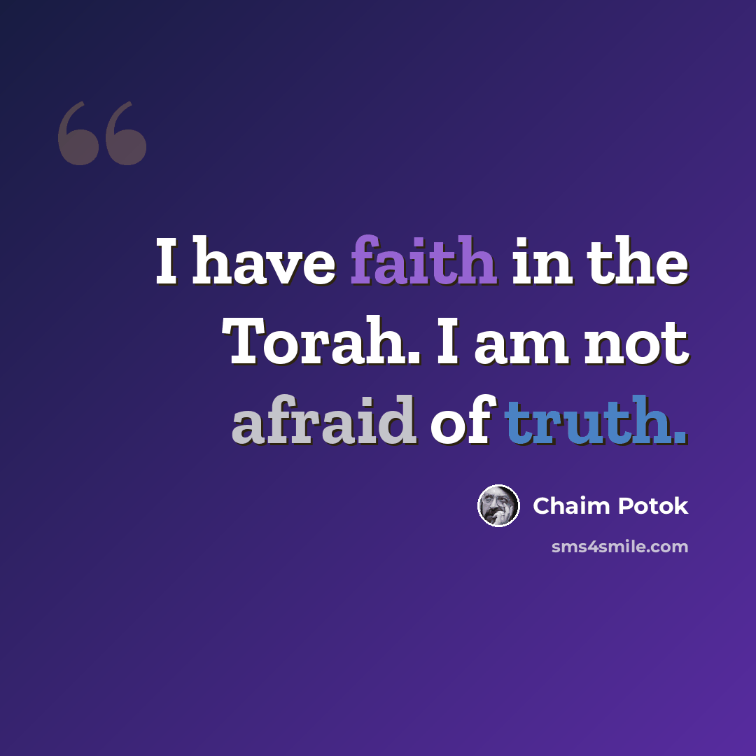 “I have faith in the Torah. I am not afraid of truth.” quote by Chaim Potok