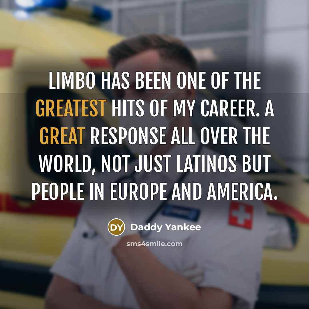 “Limbo has been one of the greatest hits of my career. A great response all over the world, not just Latinos but people in Europe and America.” quote by Daddy Yankee