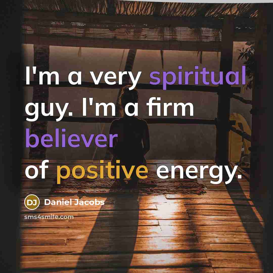 “I'm a very spiritual guy. I'm a firm believer of positive energy.” quote by Daniel Jacobs
