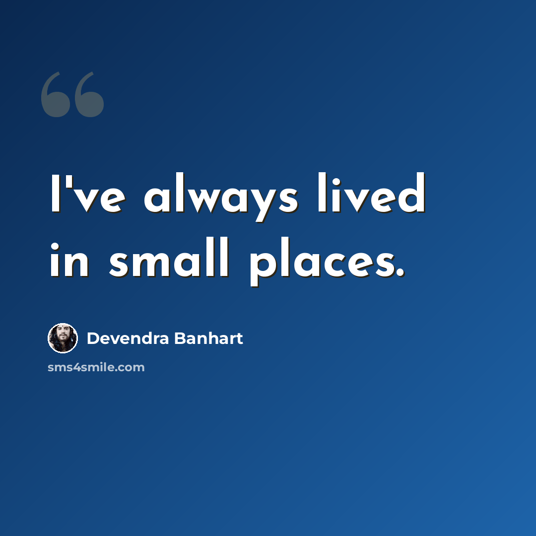 “I've always lived in small places.” quote by Devendra Banhart