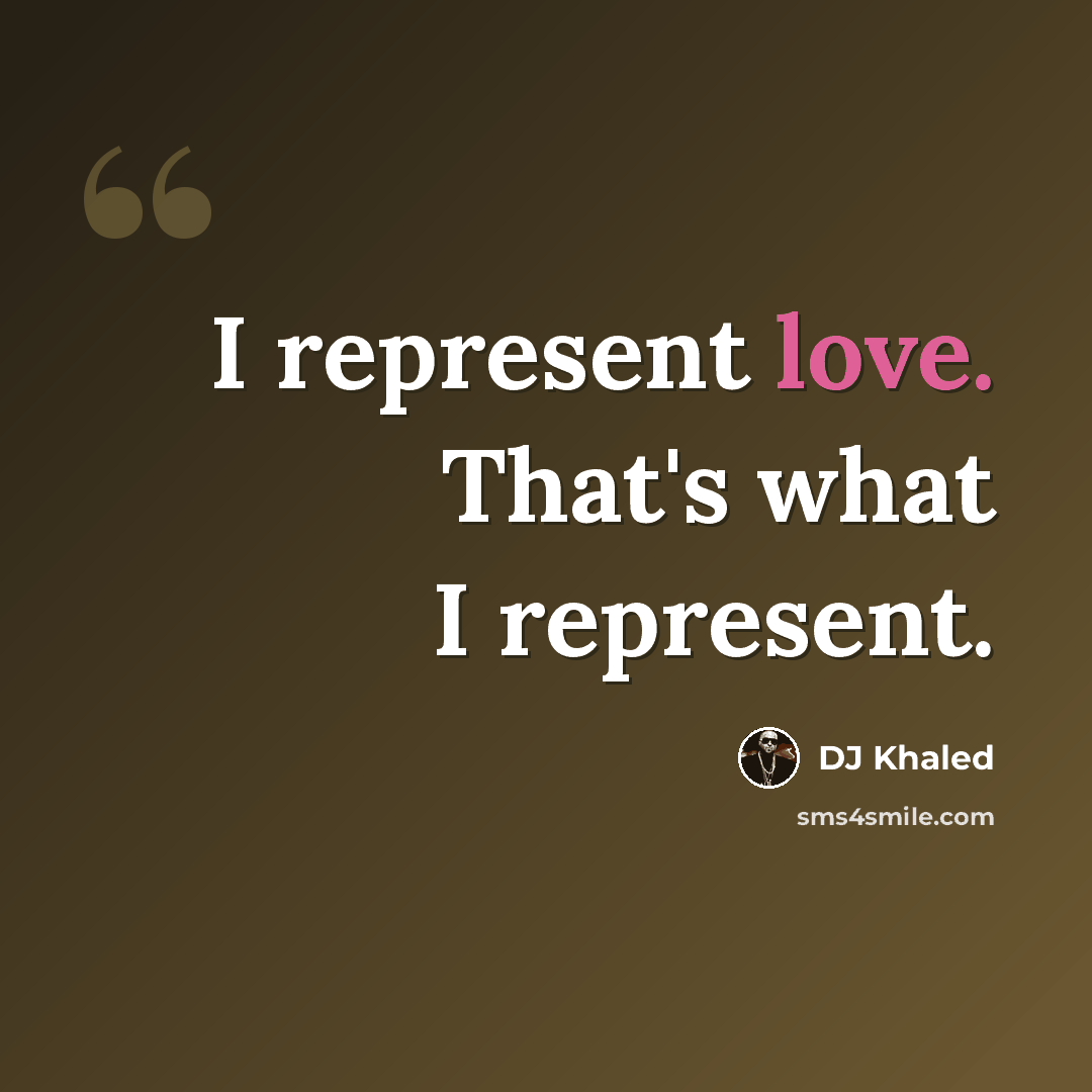 “I represent love. That's what I represent.” quote by DJ Khaled