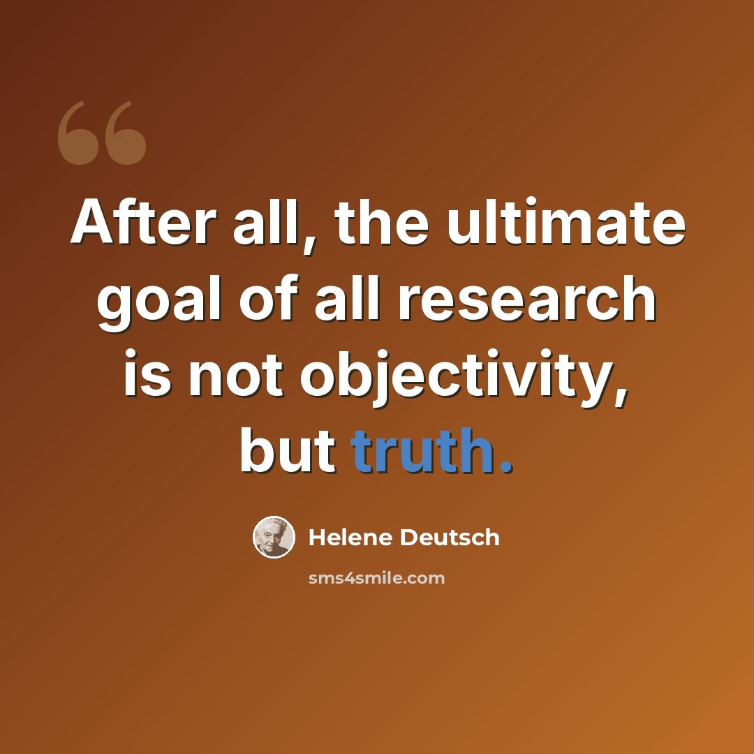 “After all, the ultimate goal of all research is not objectivity, but truth.” quote by Helene Deutsch
