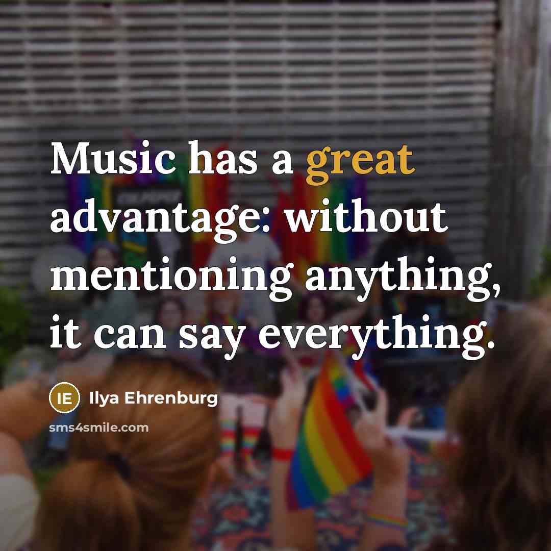 “Music has a great advantage: without mentioning anything, it can say everything.” quote by Ilya Ehrenburg