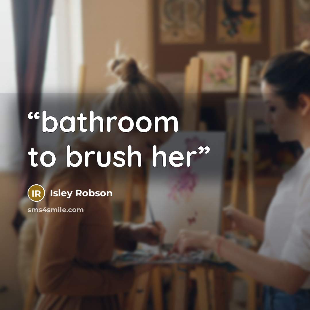 “bathroom to brush her” quote by Isley Robson