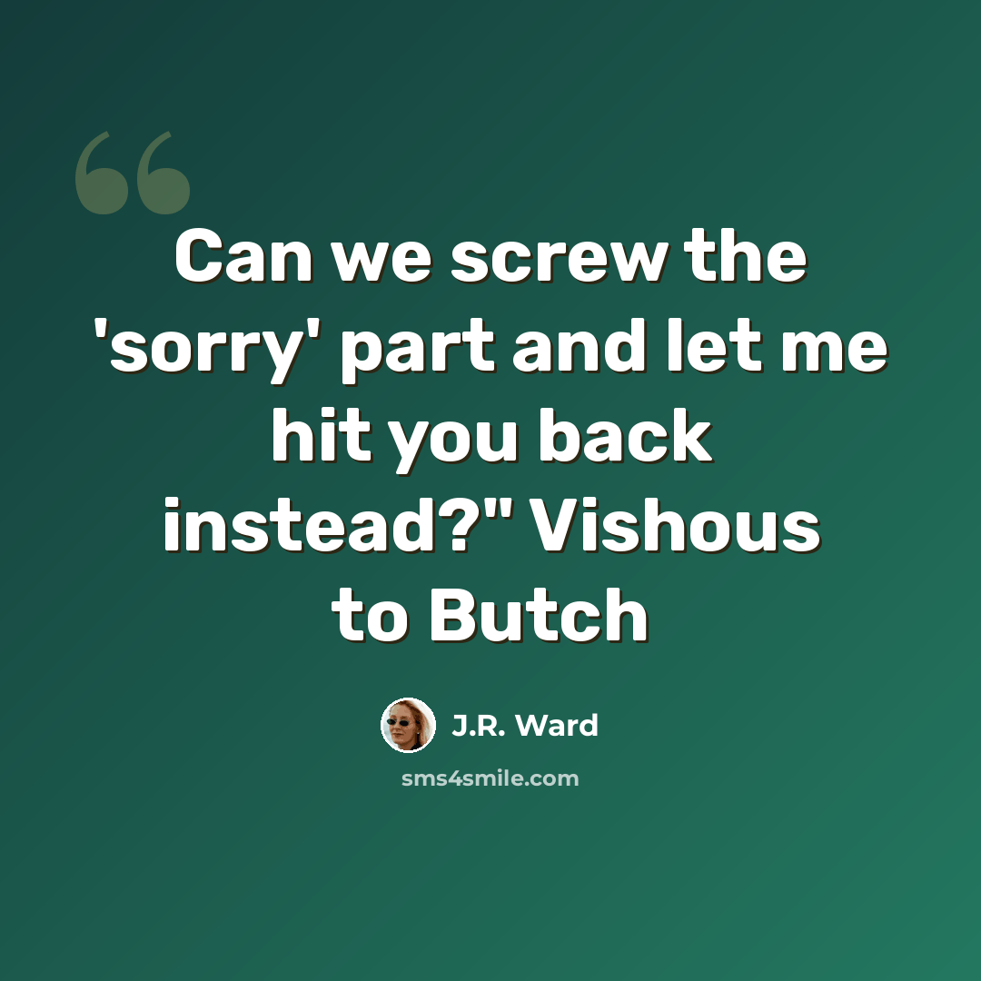 “Can we screw the 'sorry' part and let me hit you back instead?" Vishous to Butch” quote by J.R. Ward