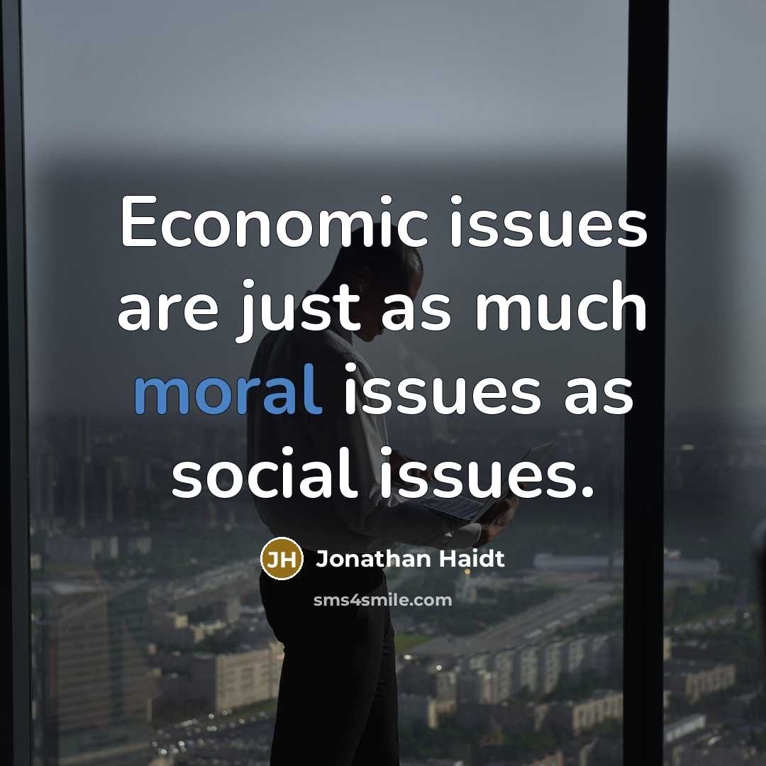 “Economic issues are just as much moral issues as social issues.” quote by Jonathan Haidt
