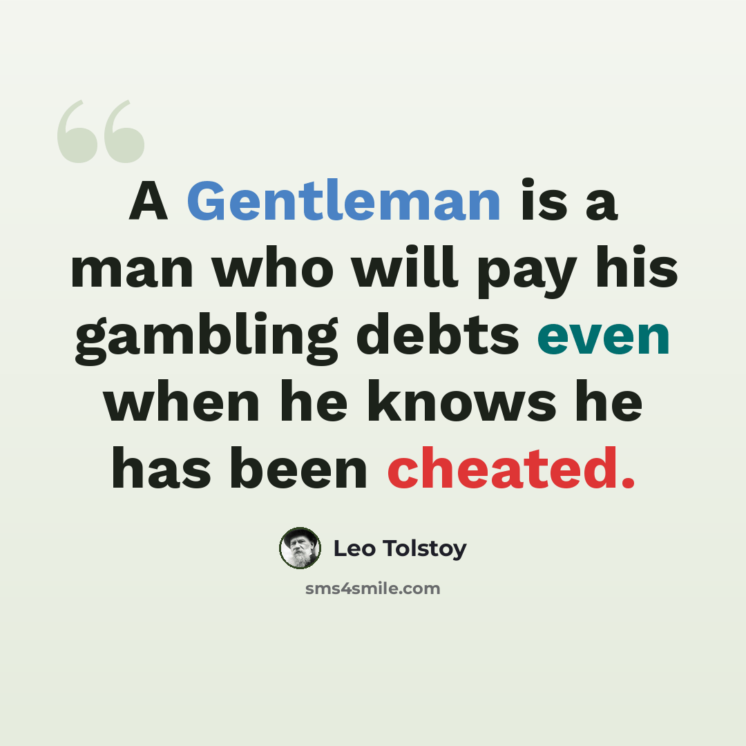 “A Gentleman is a man who will pay his gambling debts even when he knows he has been cheated.” quote by Leo Tolstoy