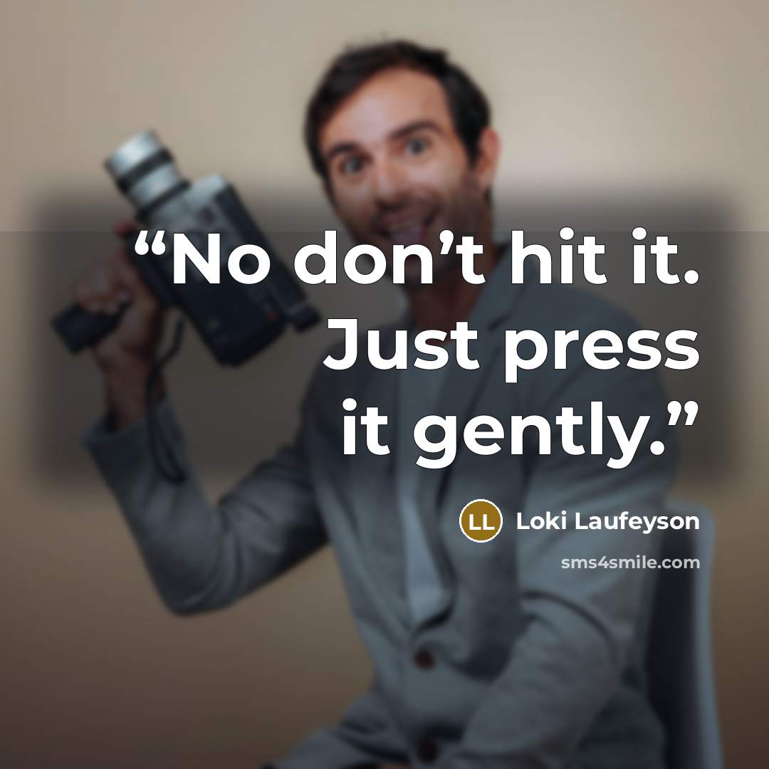 “No don’t hit it. Just press it gently.” quote by Loki Laufeyson