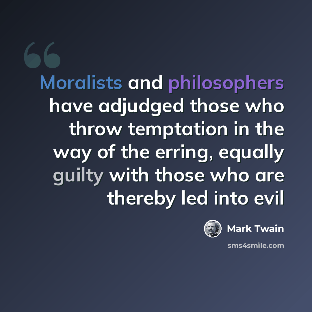 “Moralists and philosophers have adjudged those who throw temptation in the way of the erring, equally guilty with those who are thereby led into evil” quote by Mark Twain