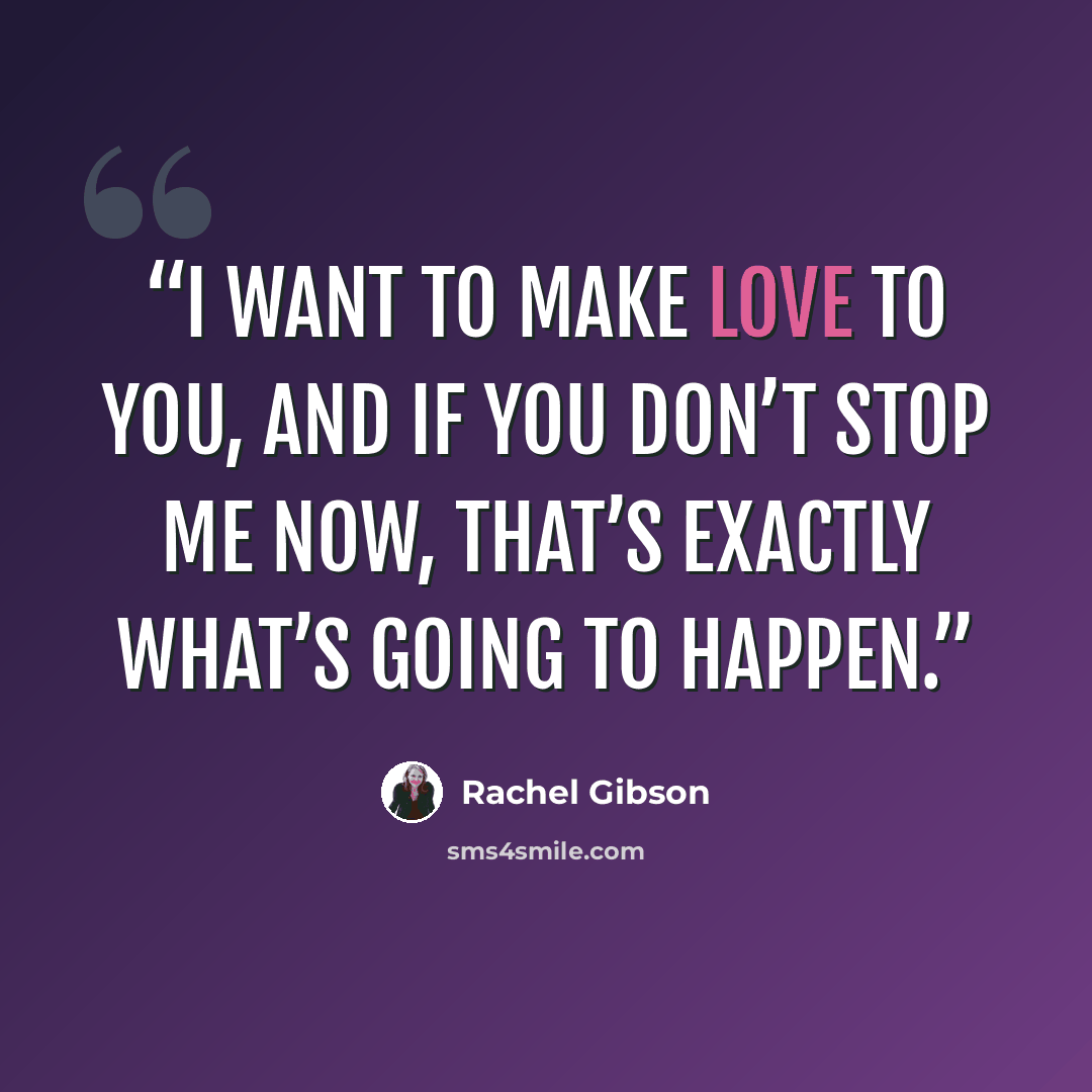 “I want to make love to you, and if you don’t stop me now, that’s exactly what’s going to happen.” quote by Rachel Gibson
