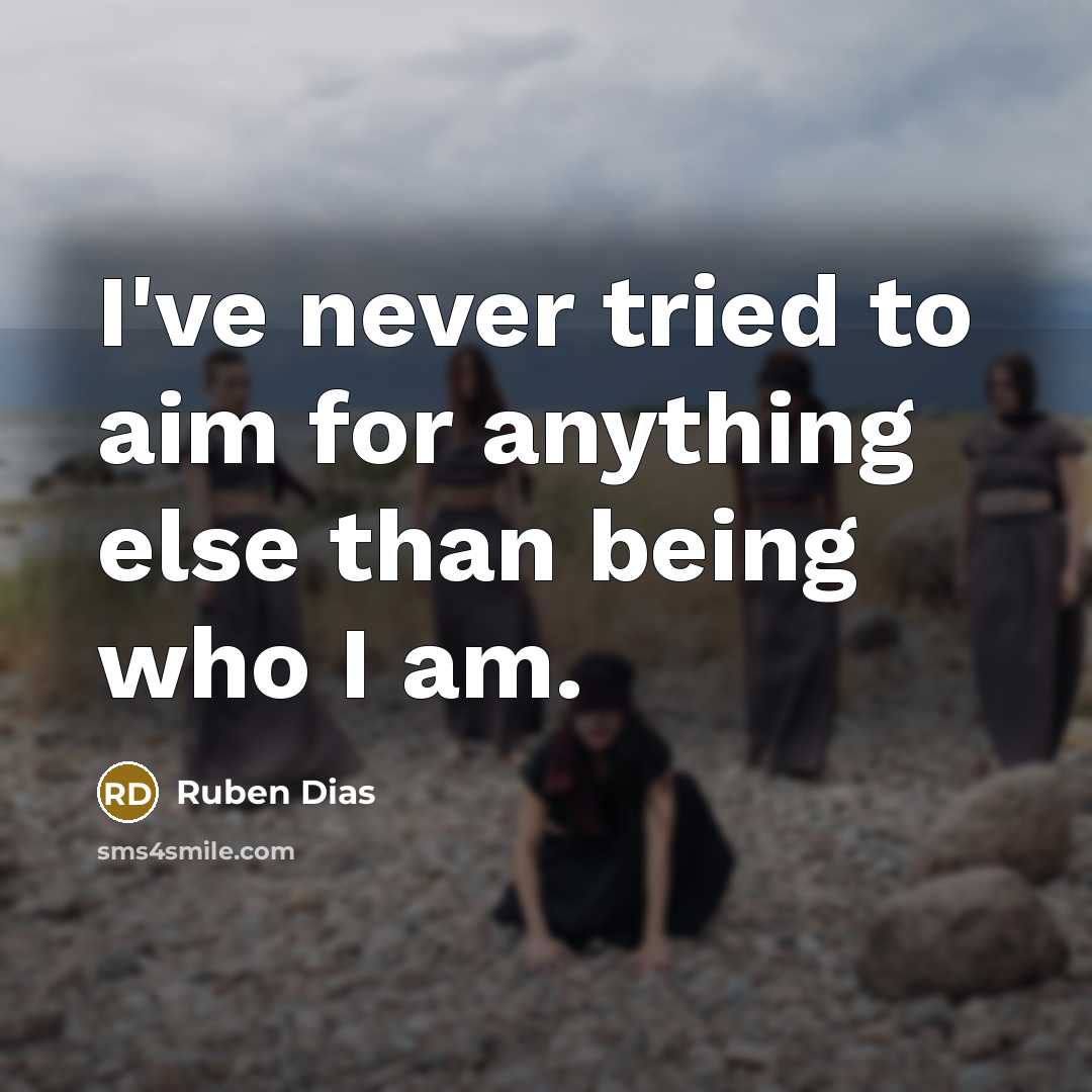 “I've never tried to aim for anything else than being who I am.” quote by Ruben Dias