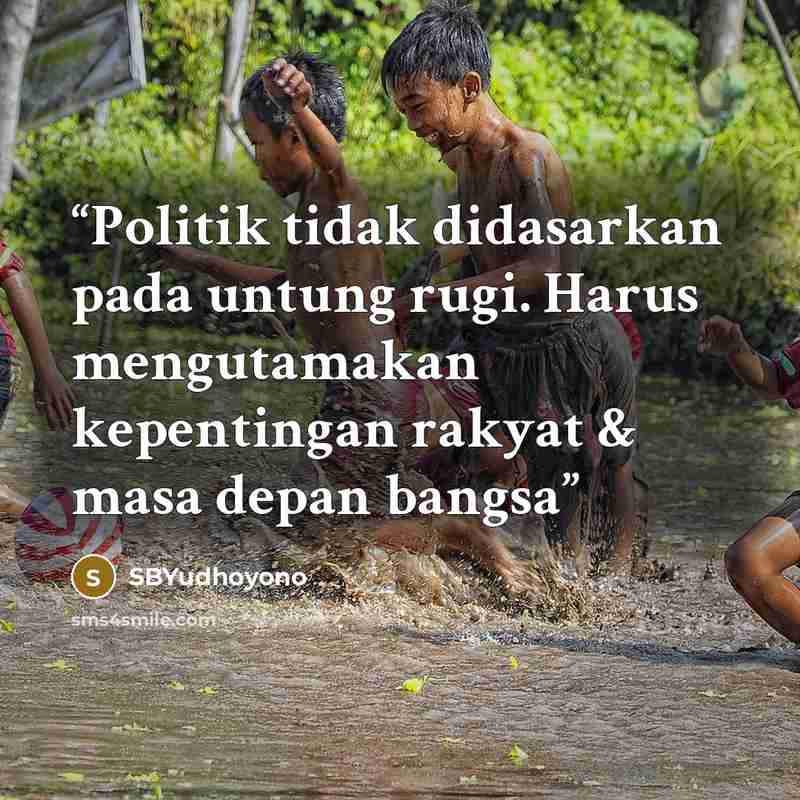 “Politik tidak didasarkan pada untung rugi. Harus mengutamakan kepentingan rakyat & masa depan bangsa” quote by SBYudhoyono