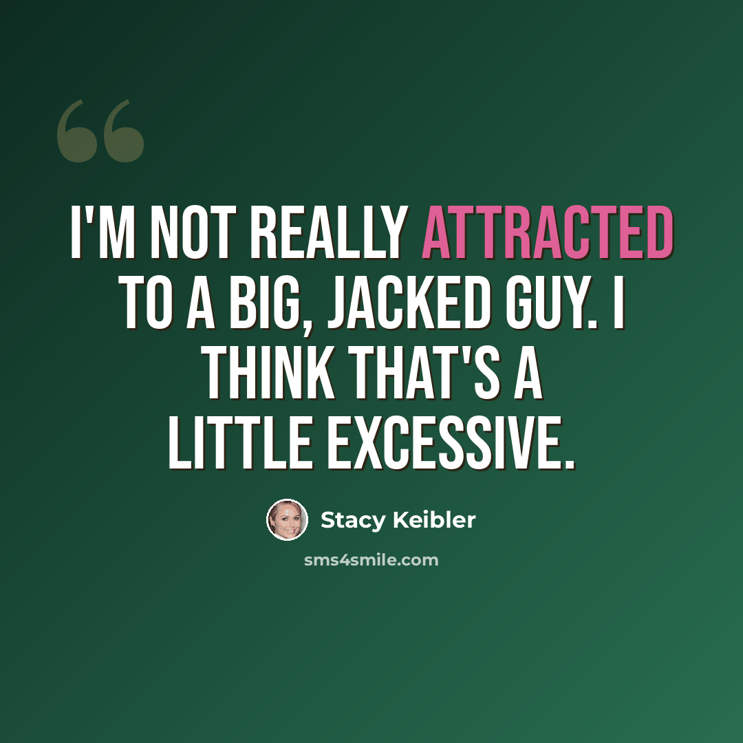 “I'm not really attracted to a big, jacked guy. I think that's a little excessive.” quote by Stacy Keibler