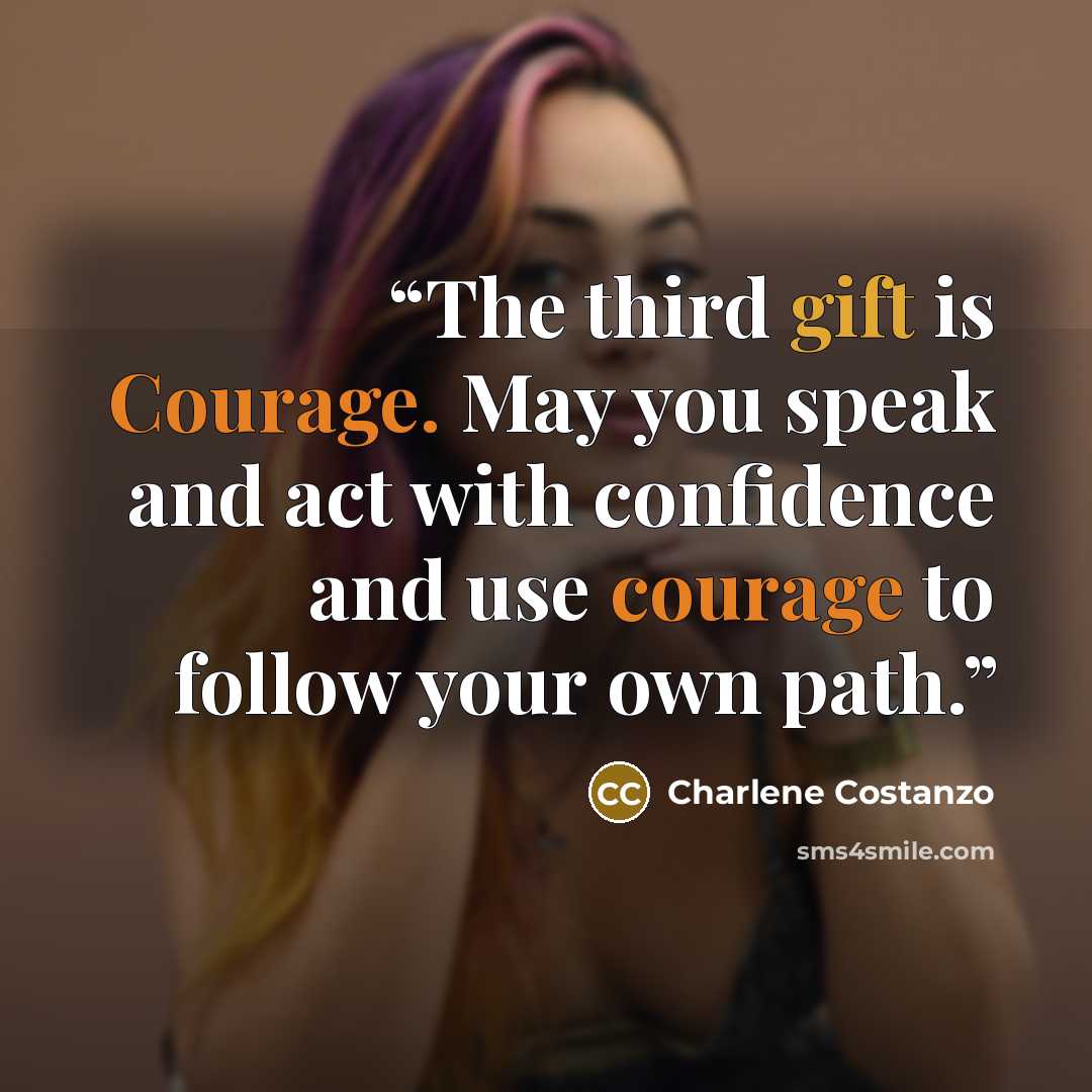 “The third gift is Courage. May you speak and act with confidence and use courage to follow your own path.” quote by Charlene Costanzo