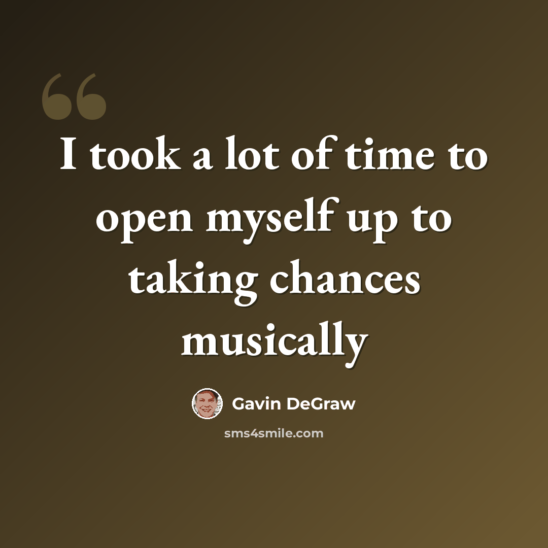 “I took a lot of time to open myself up to taking chances musically” quote by Gavin DeGraw