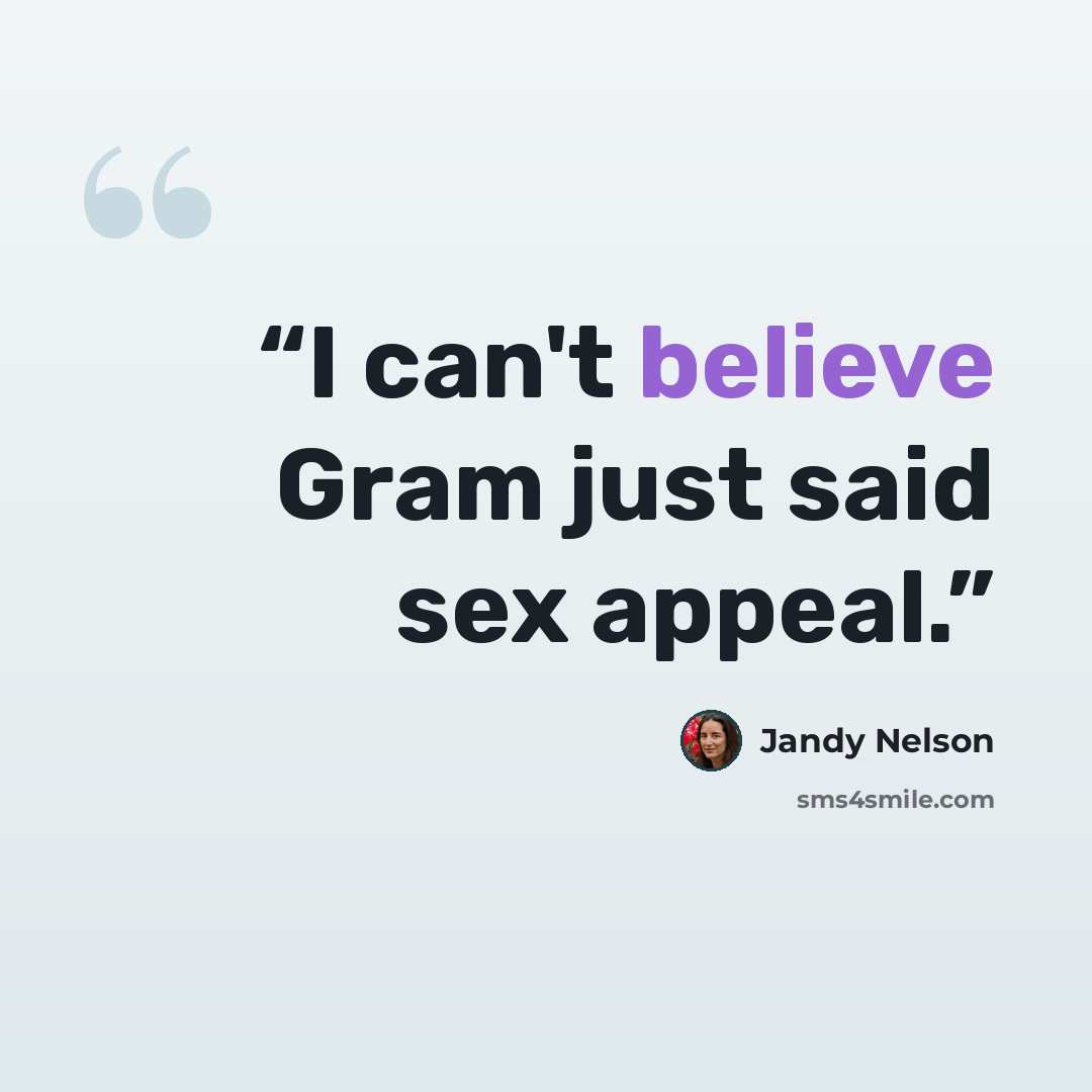 “I can't believe Gram just said sex appeal.” quote by Jandy Nelson