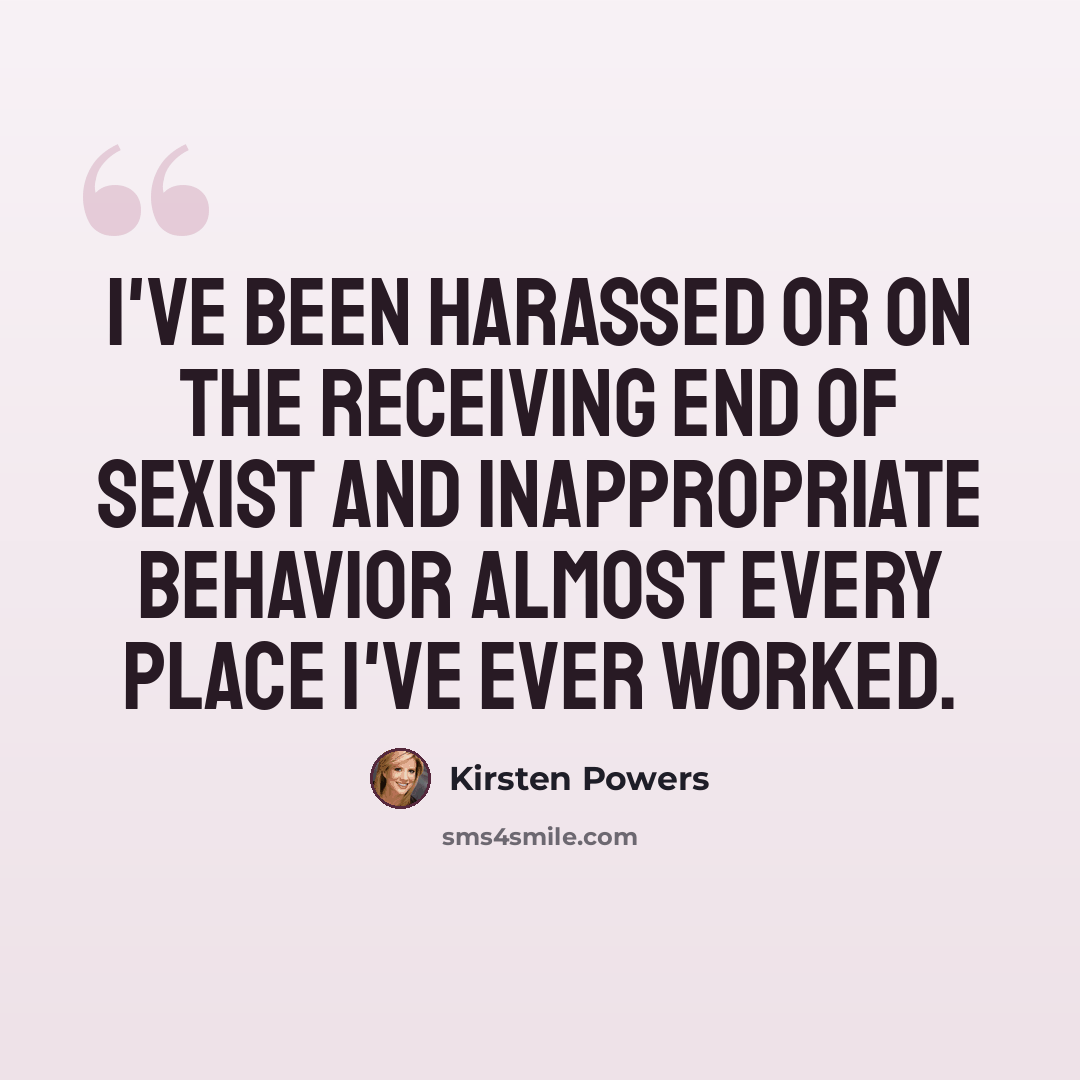 “I've been harassed or on the receiving end of sexist and inappropriate behavior almost every place I've ever worked.” quote by Kirsten Powers