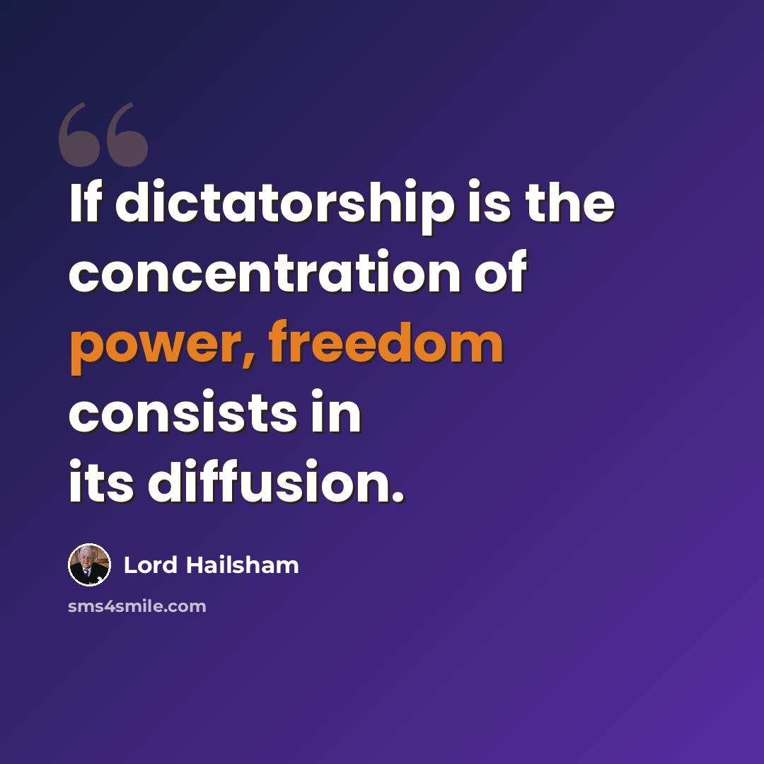 “If dictatorship is the concentration of power, freedom consists in its diffusion.” quote by Lord Hailsham