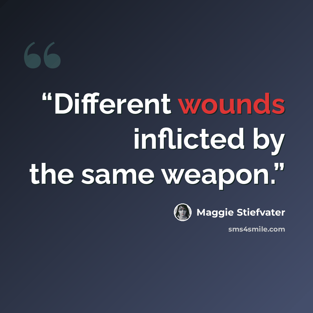 “Different wounds inflicted by the same weapon.” quote by Maggie Stiefvater