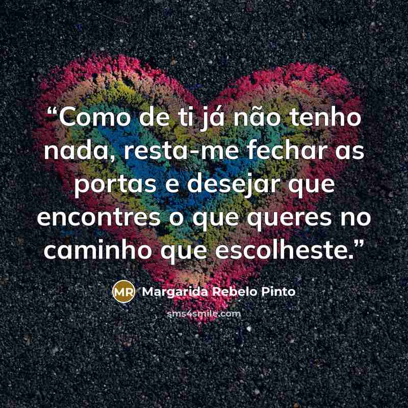 “Como de ti já não tenho nada, resta-me fechar as portas e desejar que encontres o que queres no caminho que escolheste.” quote by Margarida Rebelo Pinto