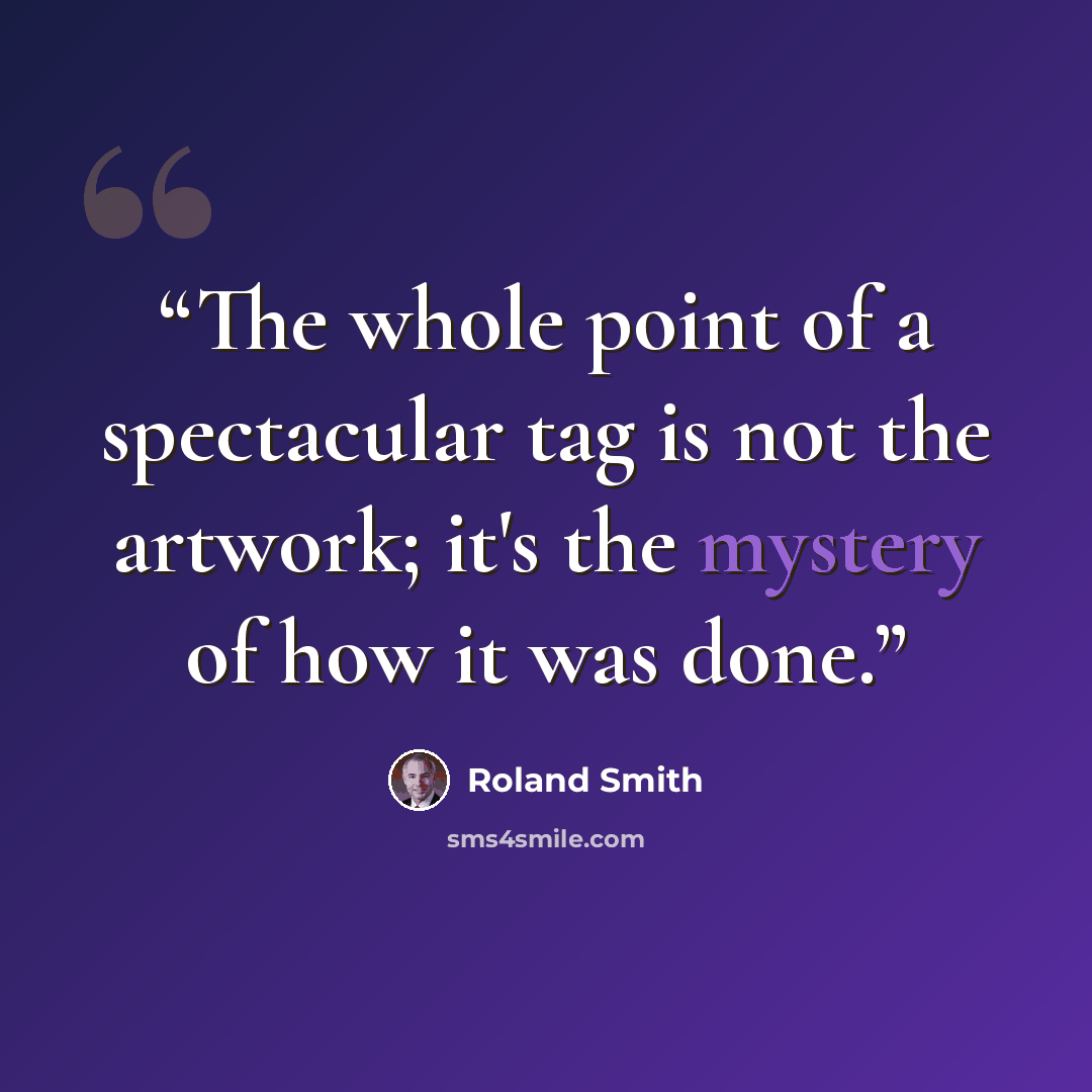 “The whole point of a spectacular tag is not the artwork; it's the mystery of how it was done.” quote by Roland Smith