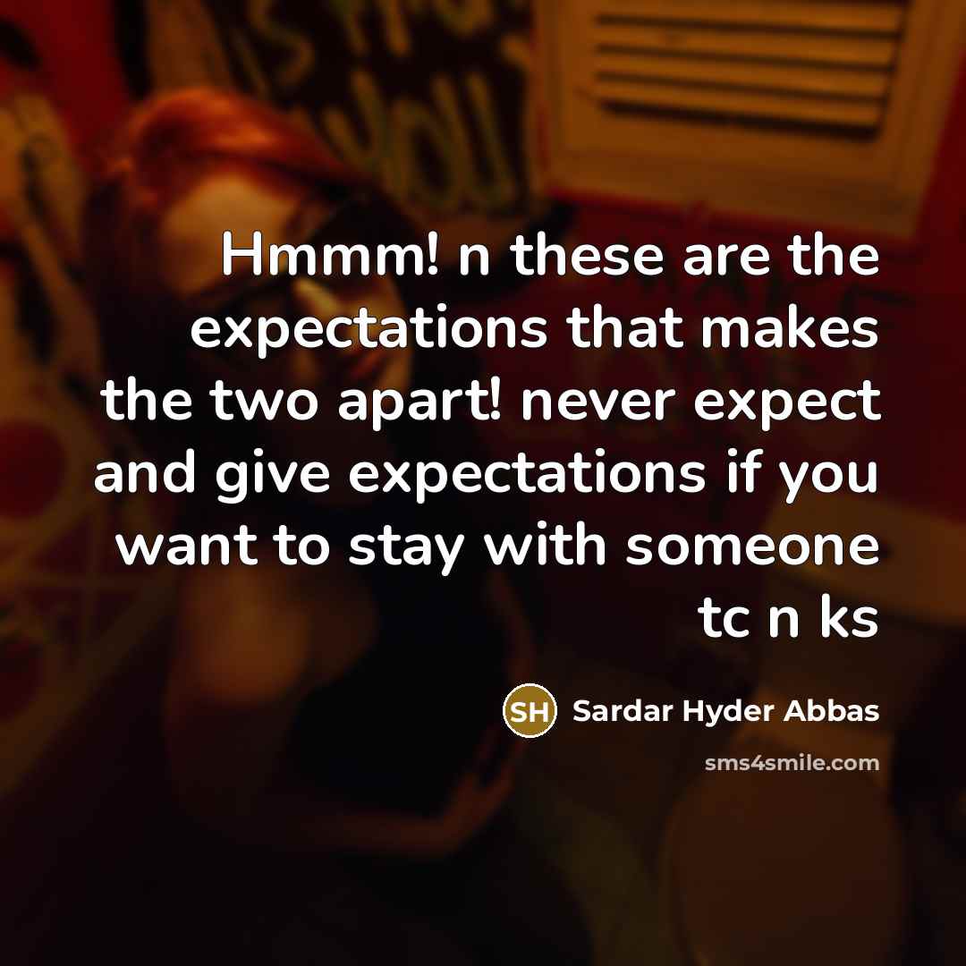 “Hmmm! n these are the expectations that makes the two apart! never expect and give expectations if you want to stay with someone tc n ks” quote by Sardar Hyder Abbas