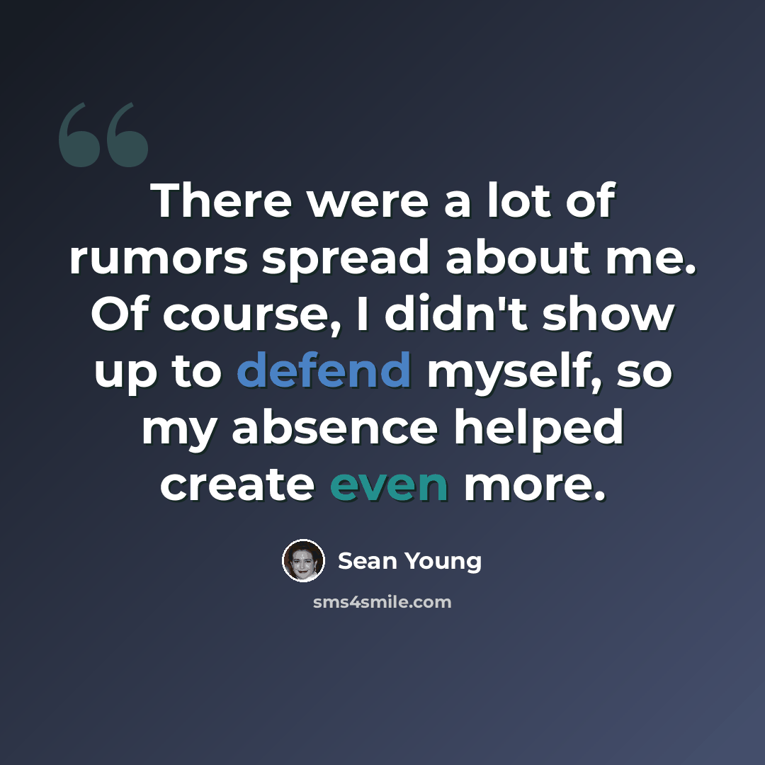 “There were a lot of rumors spread about me. Of course, I didn't show up to defend myself, so my absence helped create even more.” quote by Sean Young