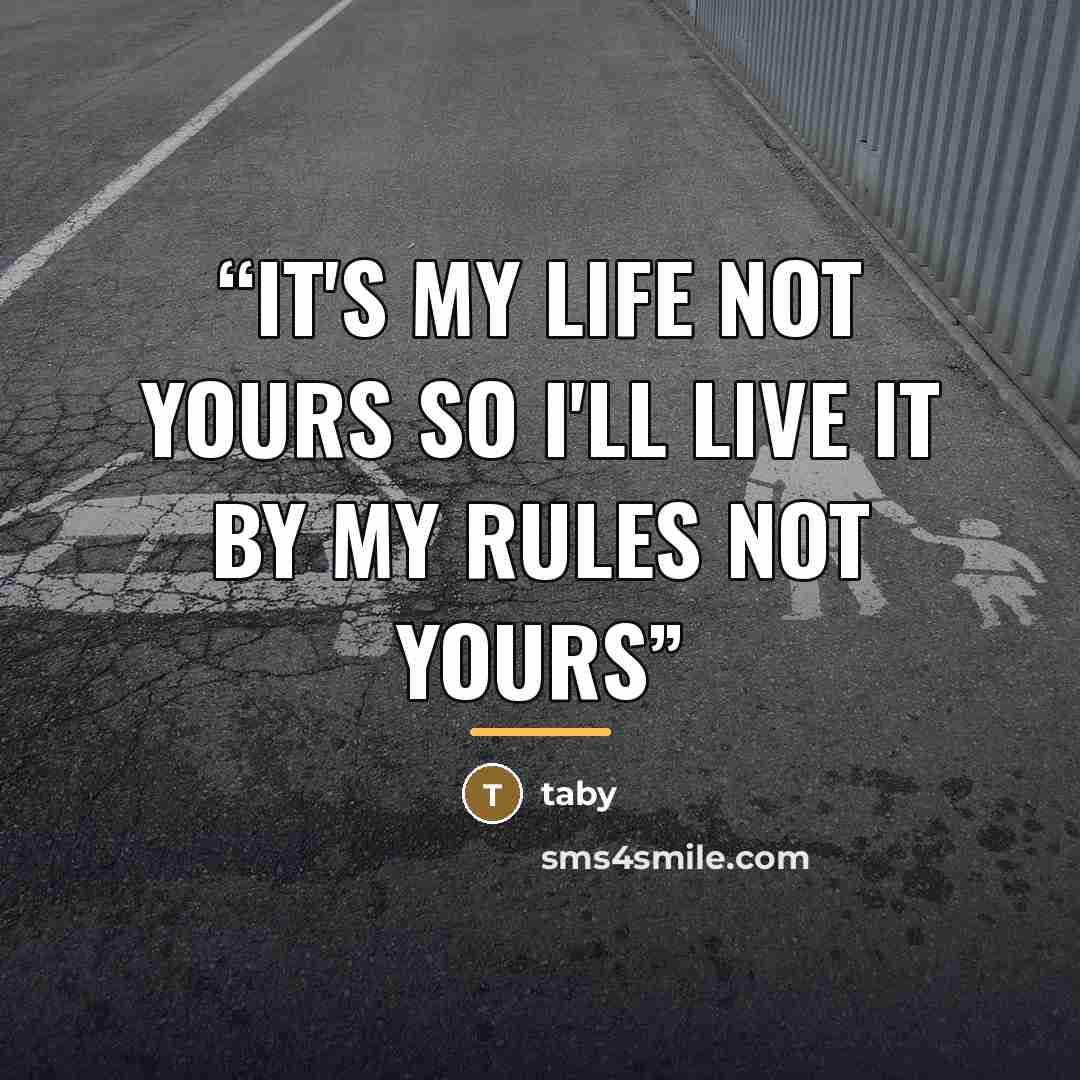 “it's my life not yours so i'll live it by my rules not yours” quote by Taby